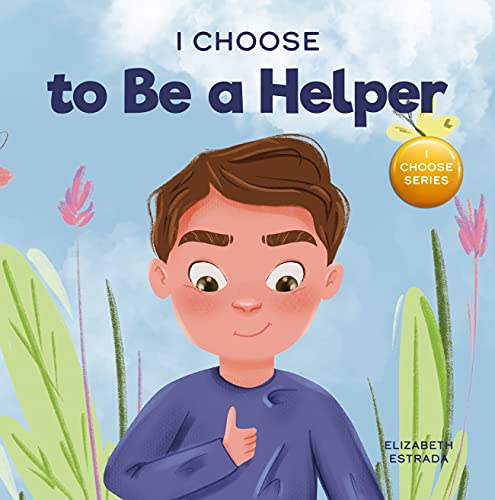 I Choose to Be a Helper: A Colorful, Picture Book About Being Thoughtful and Helpful - Epub + Converted Pdf